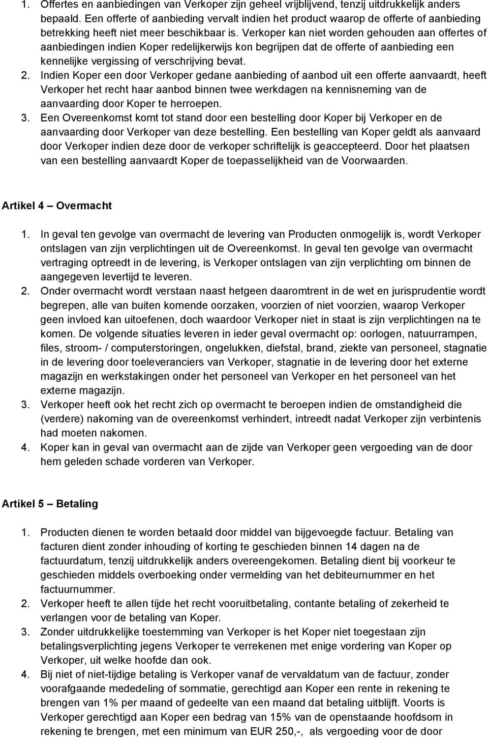 Verkoper kan niet worden gehouden aan offertes of aanbiedingen indien Koper redelijkerwijs kon begrijpen dat de offerte of aanbieding een kennelijke vergissing of verschrijving bevat. 2.