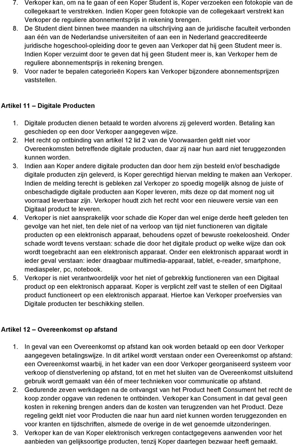 De Student dient binnen twee maanden na uitschrijving aan de juridische faculteit verbonden aan één van de Nederlandse universiteiten of aan een in Nederland geaccrediteerde juridische