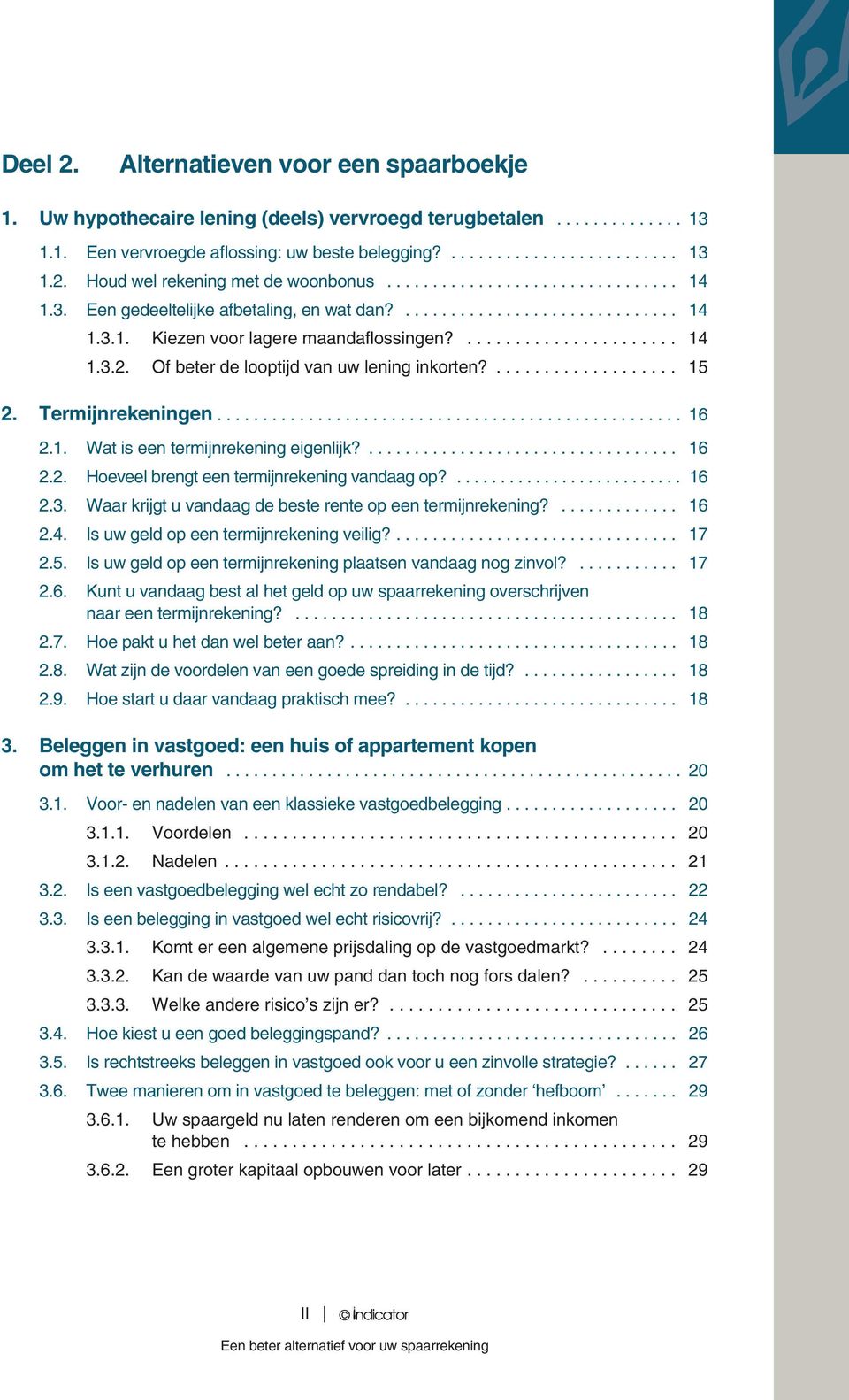 Of beter de looptijd van uw lening inkorten?................... 15 2. Termijnrekeningen................................................... 16 2.1. Wat is een termijnrekening eigenlijk?.................................. 16 2.2. Hoeveel brengt een termijnrekening vandaag op?