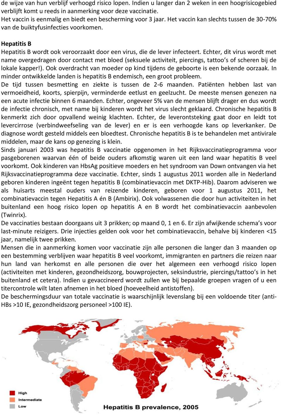 Hepatitis B Hepatitis B wordt ook veroorzaakt door een virus, die de lever infecteert.