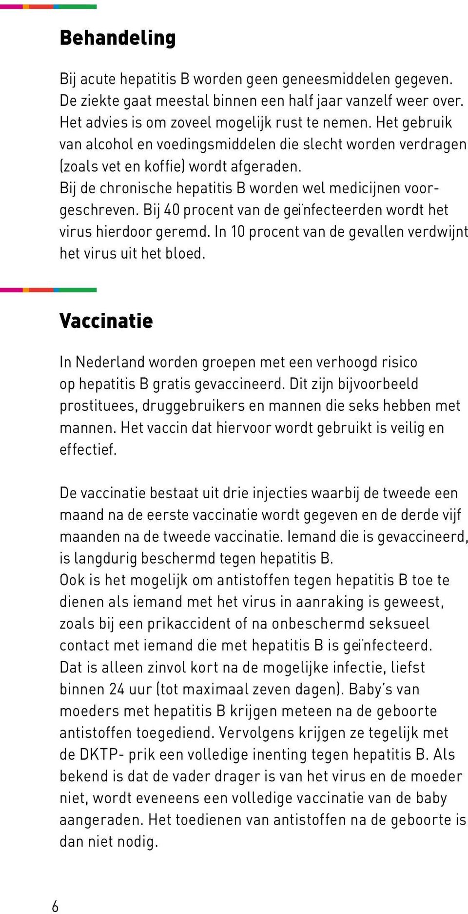 Bij 40 procent van de geïnfecteerden wordt het virus hierdoor geremd. In 10 procent van de gevallen verdwijnt het virus uit het bloed.