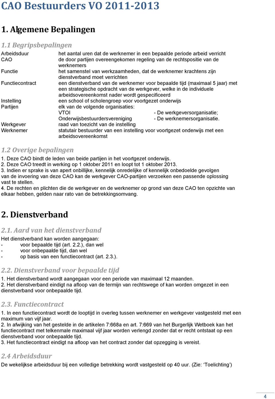 werkzaamheden, dat de werknemer krachtens zijn dienstverband moet verrichten een dienstverband van de werknemer voor bepaalde tijd (maximaal 5 jaar) met een strategische opdracht van de werkgever,