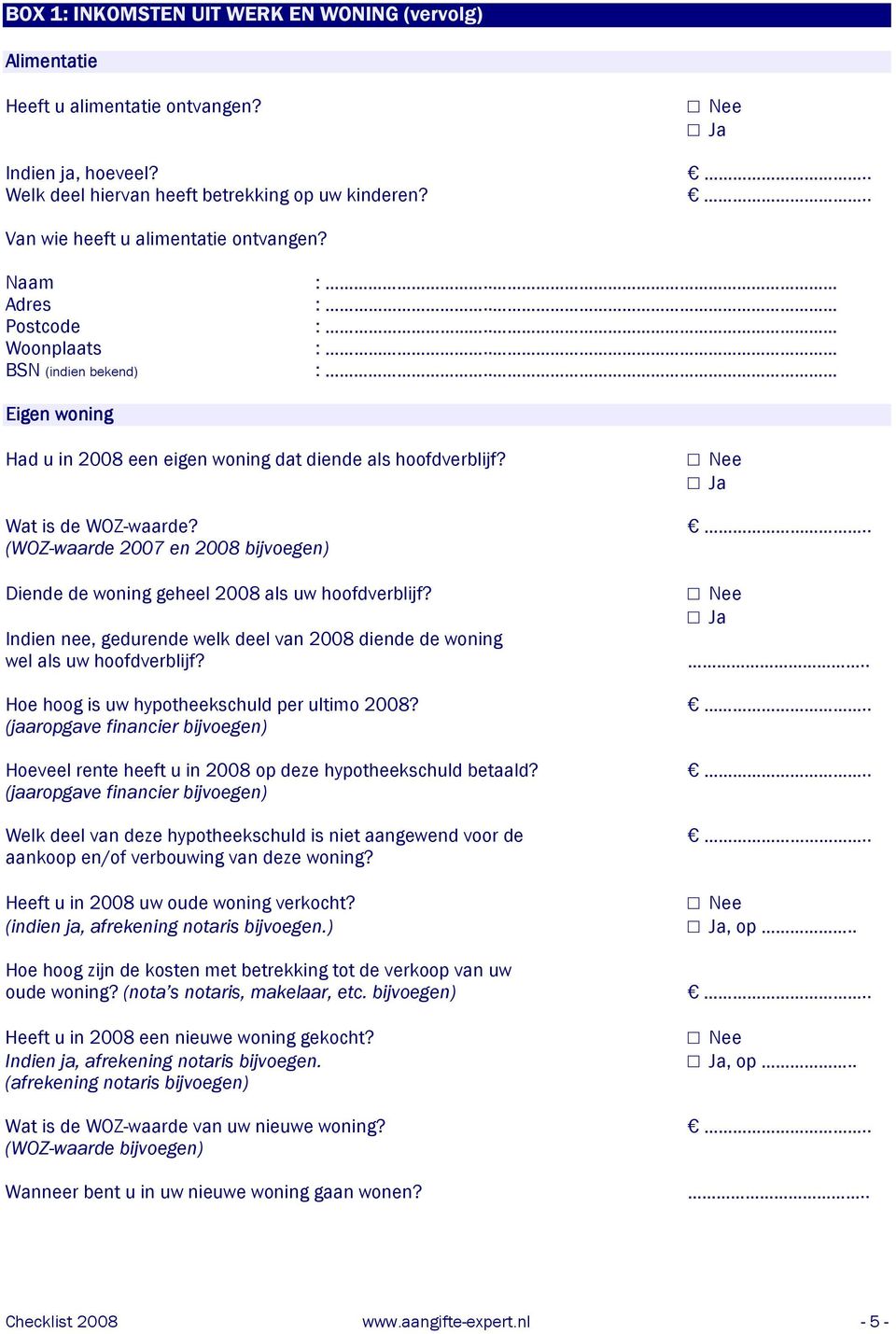 (WOZ-waarde 2007 en 2008 bijvoegen) Diende de woning geheel 2008 als uw hoofdverblijf? Indien nee, gedurende welk deel van 2008 diende de woning wel als uw hoofdverblijf?