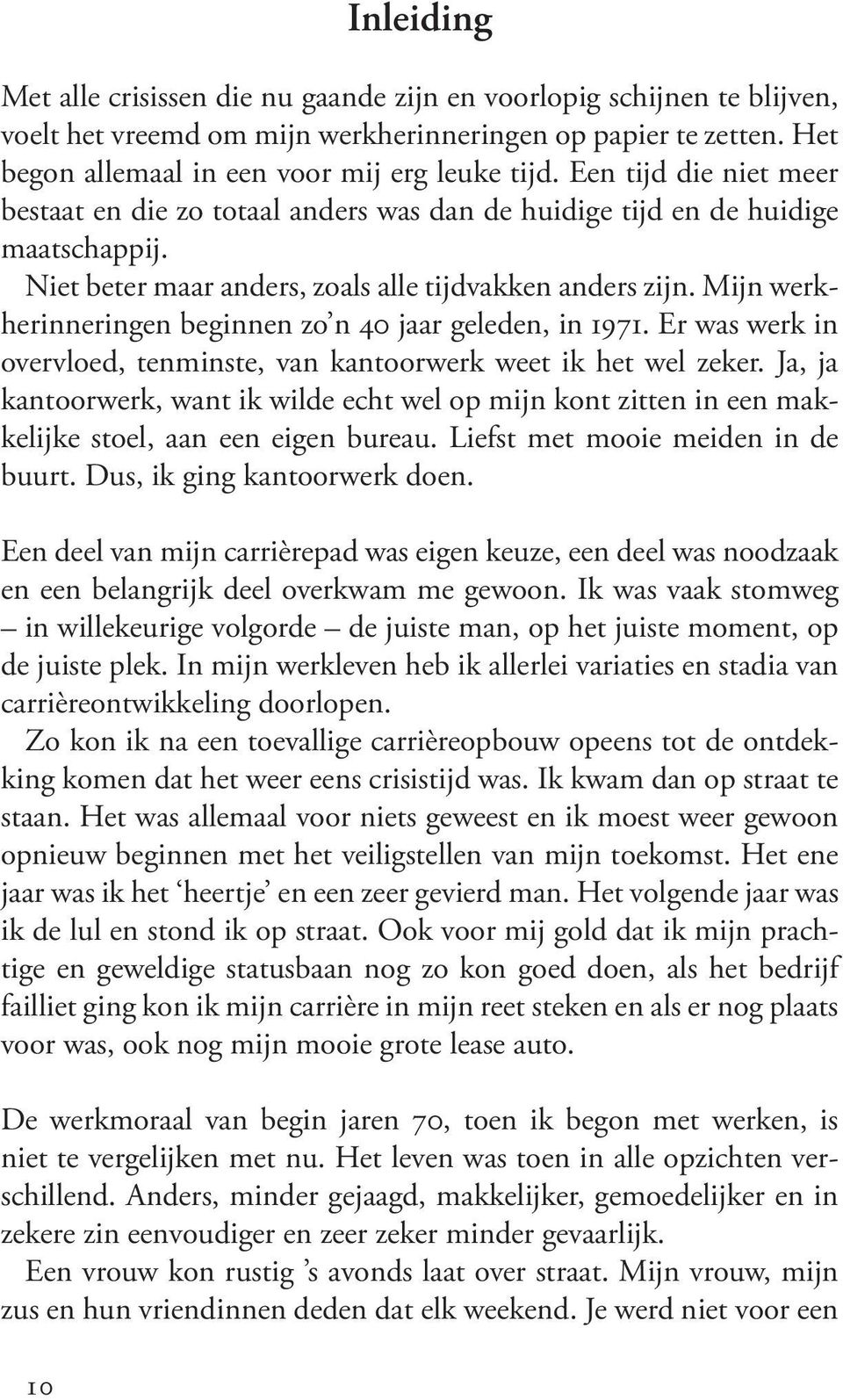 Mijn werkherinneringen beginnen zo n 40 jaar geleden, in 1971. Er was werk in overvloed, tenminste, van kantoorwerk weet ik het wel zeker.