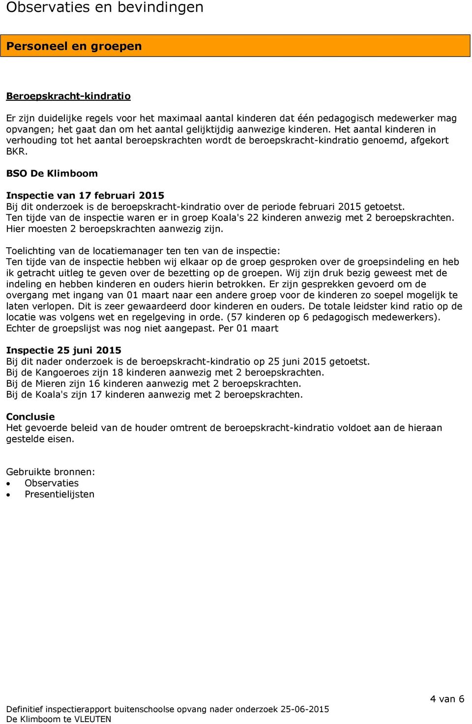 BSO De Klimboom Inspectie van 17 februari 2015 Bij dit onderzoek is de beroepskracht-kindratio over de periode februari 2015 getoetst.