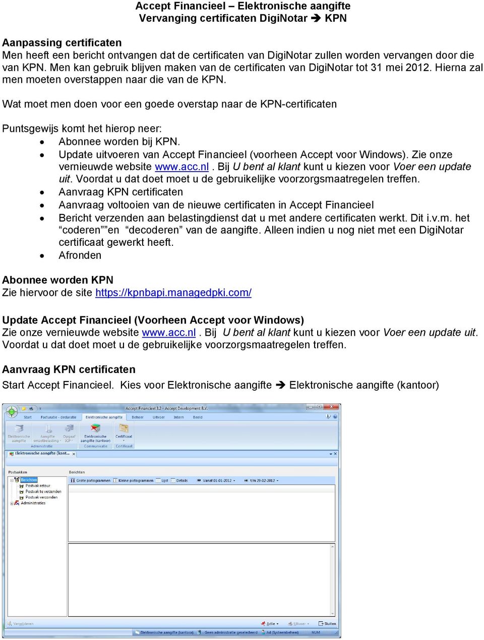 Wat moet men doen voor een goede overstap naar de KPN-certificaten Puntsgewijs komt het hierop neer: Abonnee worden bij KPN. Update uitvoeren van Accept Financieel (voorheen Accept voor Windows).