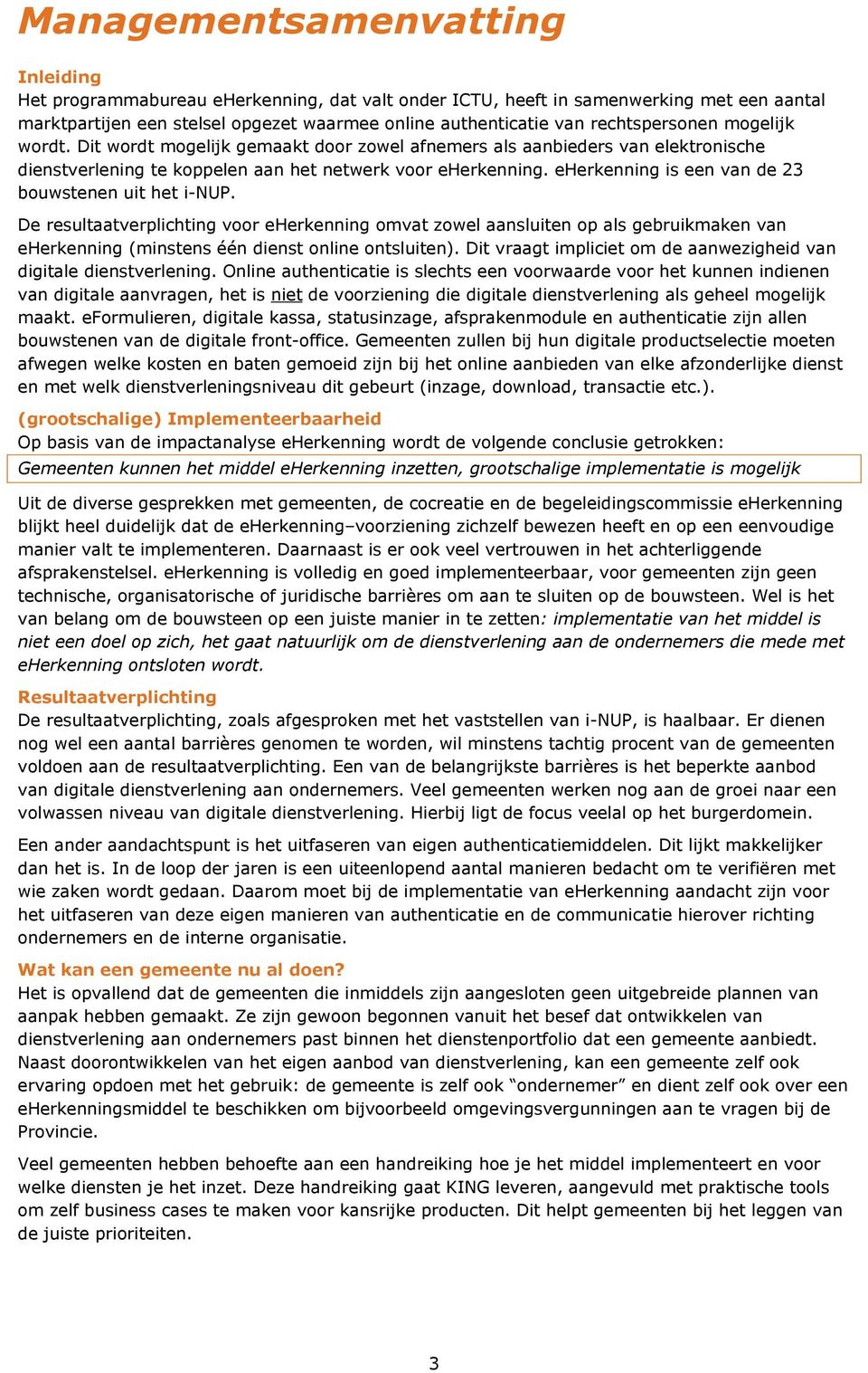 eherkenning is een van de 23 bouwstenen uit het i-nup. De resultaatverplichting voor eherkenning omvat zowel aansluiten op als gebruikmaken van eherkenning (minstens één dienst online ontsluiten).