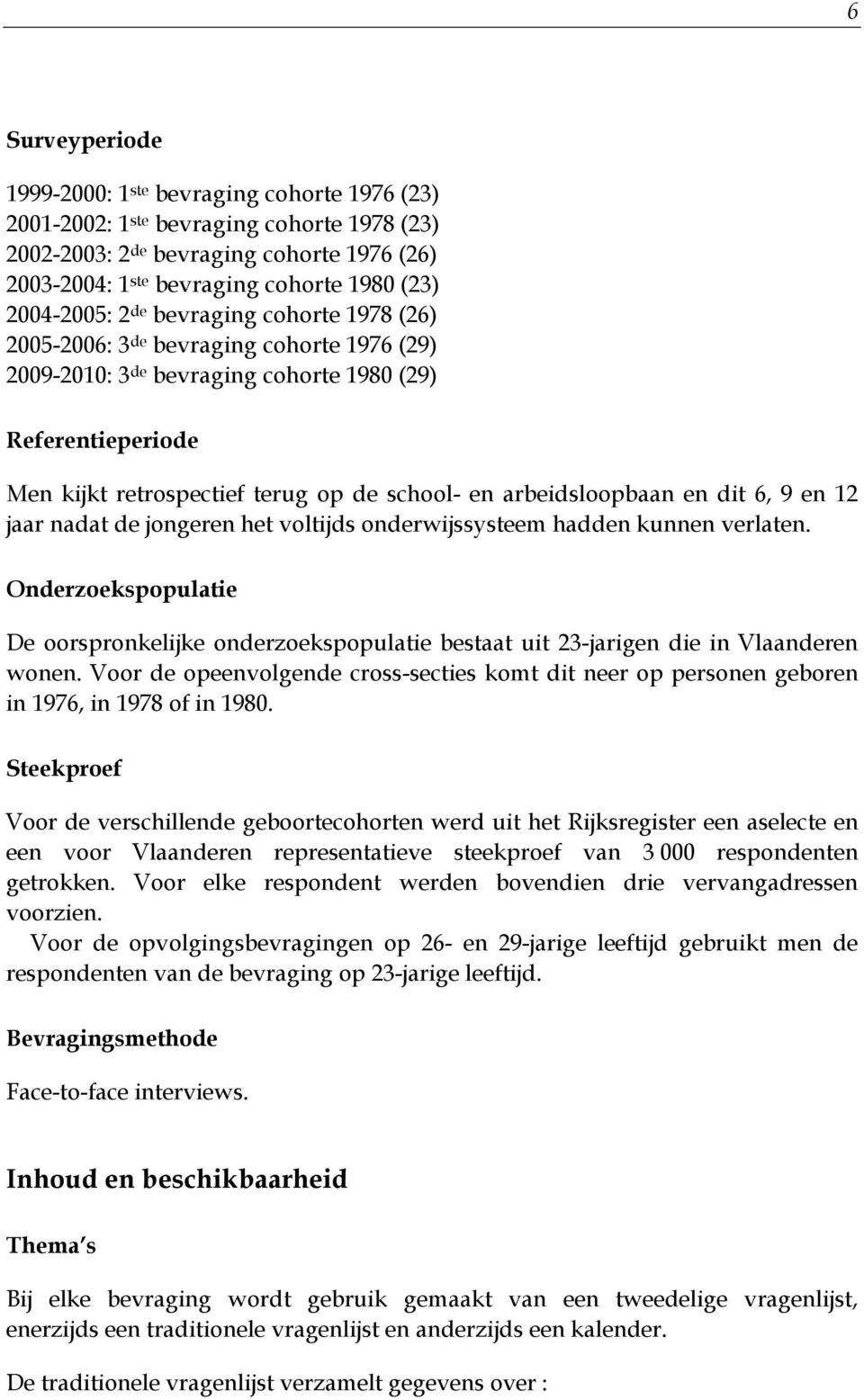 arbeidsloopbaan en dit 6, 9 en 12 jaar nadat de jongeren het voltijds onderwijssysteem hadden kunnen verlaten.