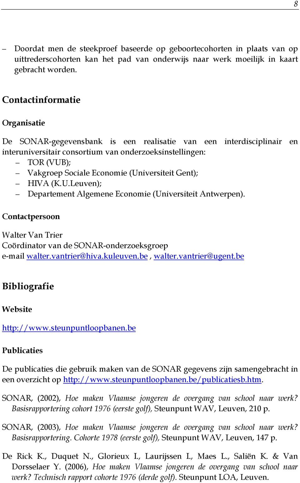 (Universiteit Gent); HIVA (K.U.Leuven); Departement Algemene Economie (Universiteit Antwerpen). Contactpersoon Walter Van Trier Coördinator van de SONAR-onderzoeksgroep e-mail walter.vantrier@hiva.