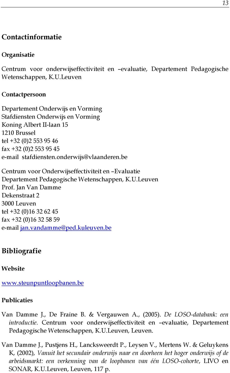 onderwijs@vlaanderen.be Centrum voor Onderwijseffectiviteit en Evaluatie Departement Pedagogische Wetenschappen, K.U.Leuven Prof.
