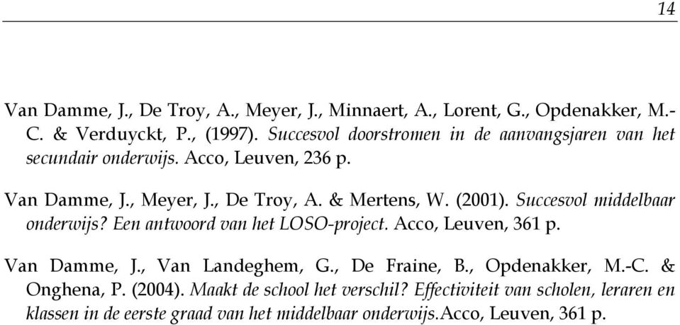 (2001). Succesvol middelbaar onderwijs? Een antwoord van het LOSO-project. Acco, Leuven, 361 p. Van Damme, J., Van Landeghem, G., De Fraine, B.