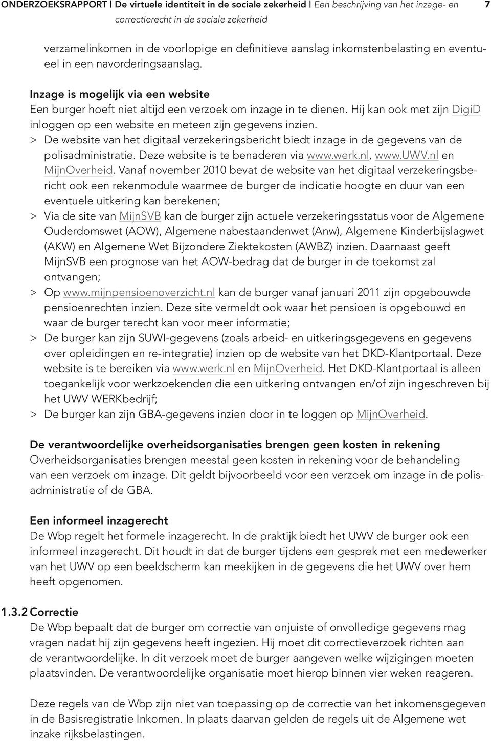 > De website van het digitaal verzekeringsbericht biedt inzage in de gegevens van de polisadministratie. Deze website is te benaderen via www.werk.nl, www.uwv.nl en MijnOverheid.