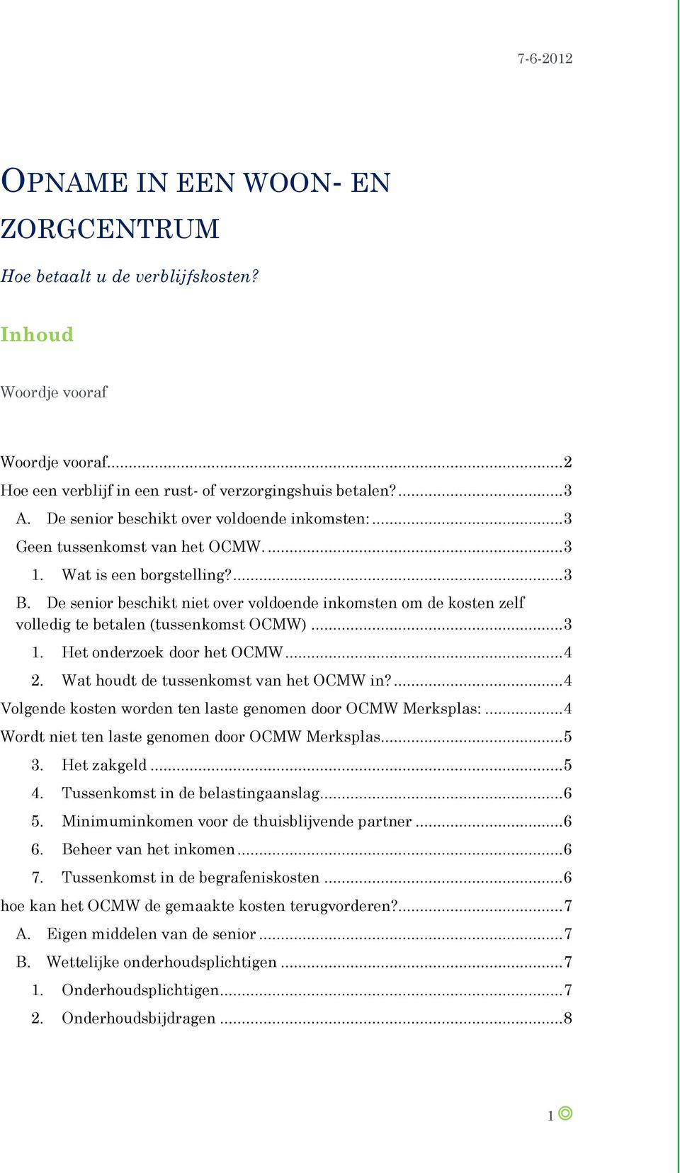 De senior beschikt niet over voldoende inkomsten om de kosten zelf volledig te betalen (tussenkomst OCMW)... 3 1. Het onderzoek door het OCMW... 4 2. Wat houdt de tussenkomst van het OCMW in?