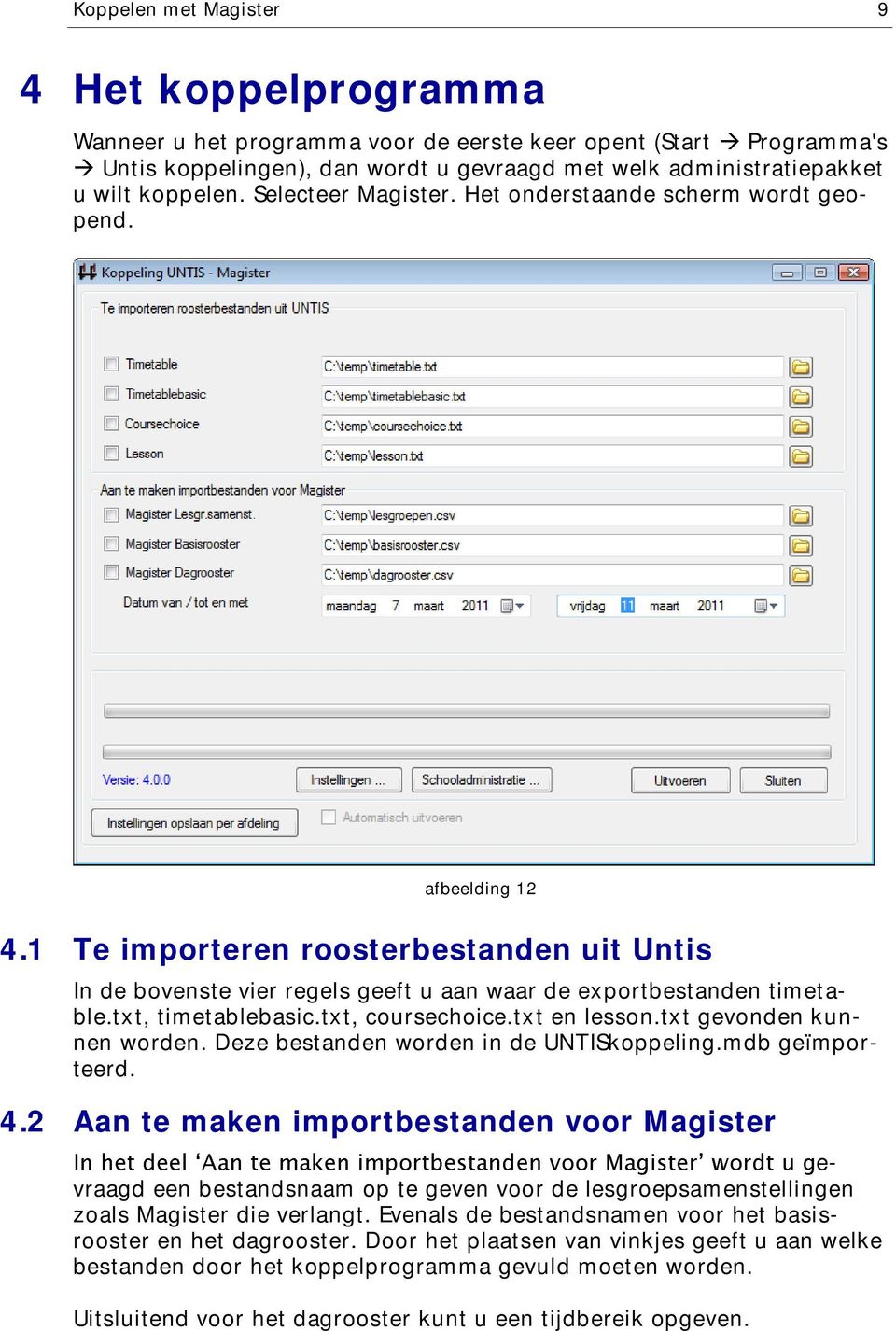 1 Te importeren roosterbestanden uit Untis In de bovenste vier regels geeft u aan waar de exportbestanden timetable.txt, timetablebasic.txt, coursechoice.txt en lesson.txt gevonden kunnen worden.