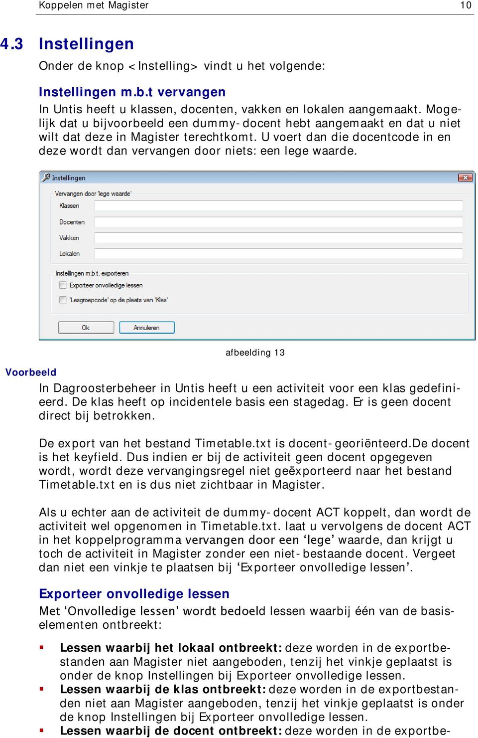 afbeelding 13 Voorbeeld In Dagroosterbeheer in Untis heeft u een activiteit voor een klas gedefinieerd. De klas heeft op incidentele basis een stagedag. Er is geen docent direct bij betrokken.