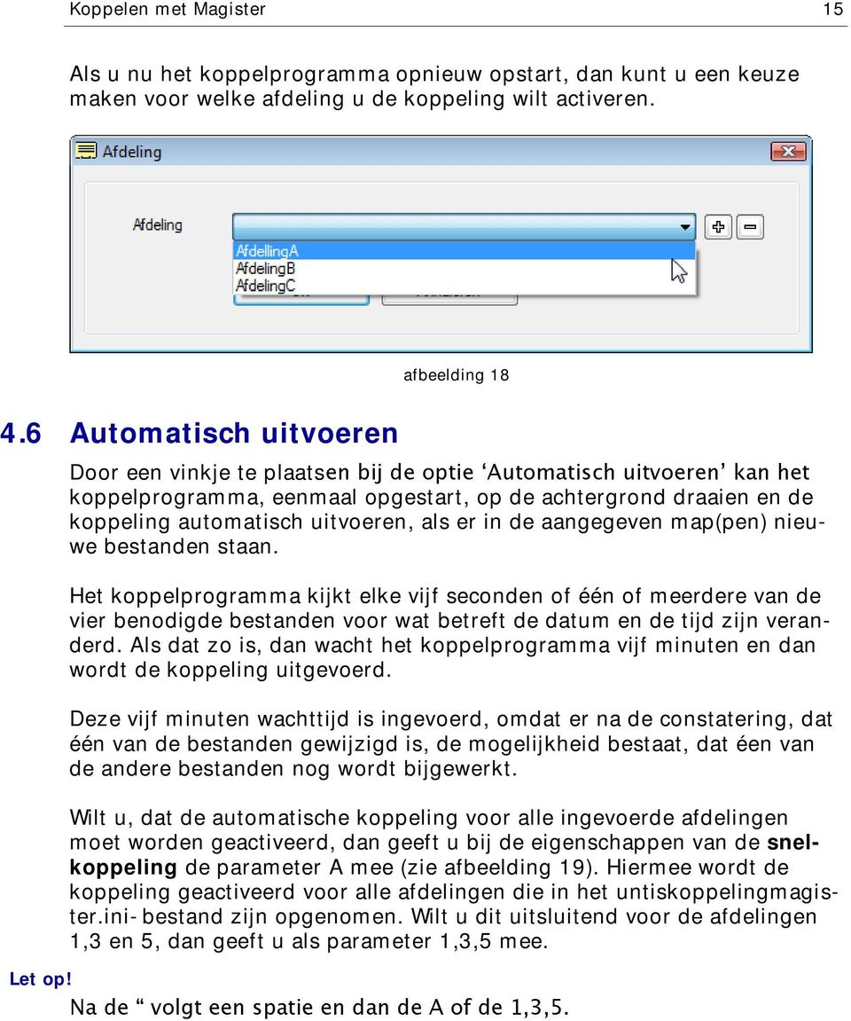 Het koppelprogramma kijkt elke vijf seconden of één of meerdere van de vier benodigde bestanden voor wat betreft de datum en de tijd zijn veranderd.