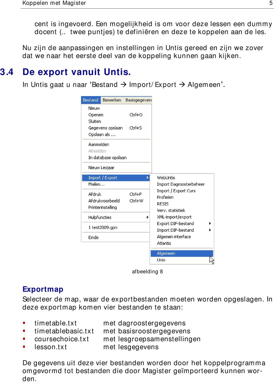 In Untis gaat u naar Bestand Import/Export Algemeen afbeelding 8 Exportmap Selecteer de map, waar de exportbestanden moeten worden opgeslagen.