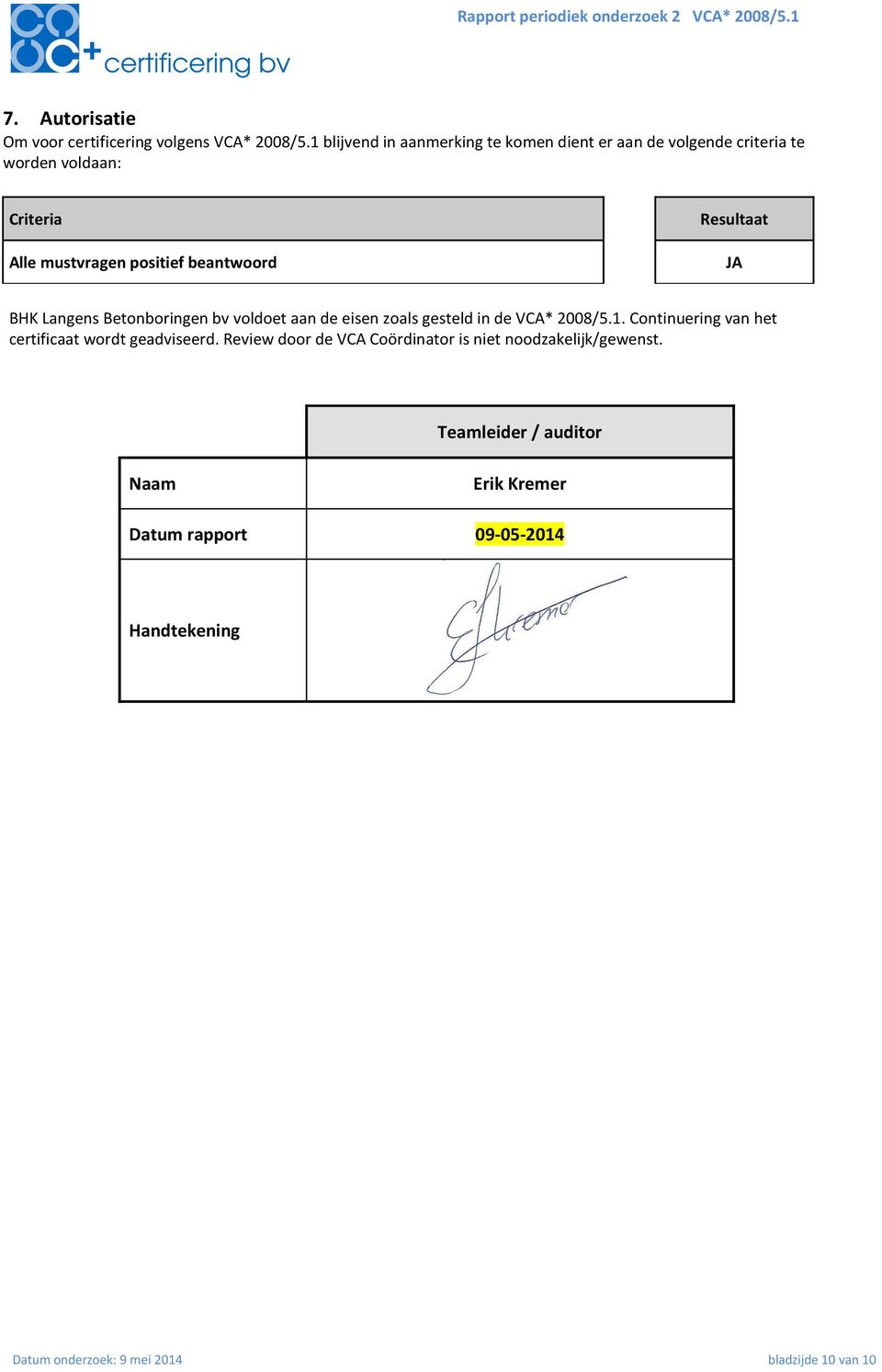 beantwoord Resultaat JA BHK Langens Betonboringen bv voldoet aan de eisen zoals gesteld in de VCA* 2008/5.1.