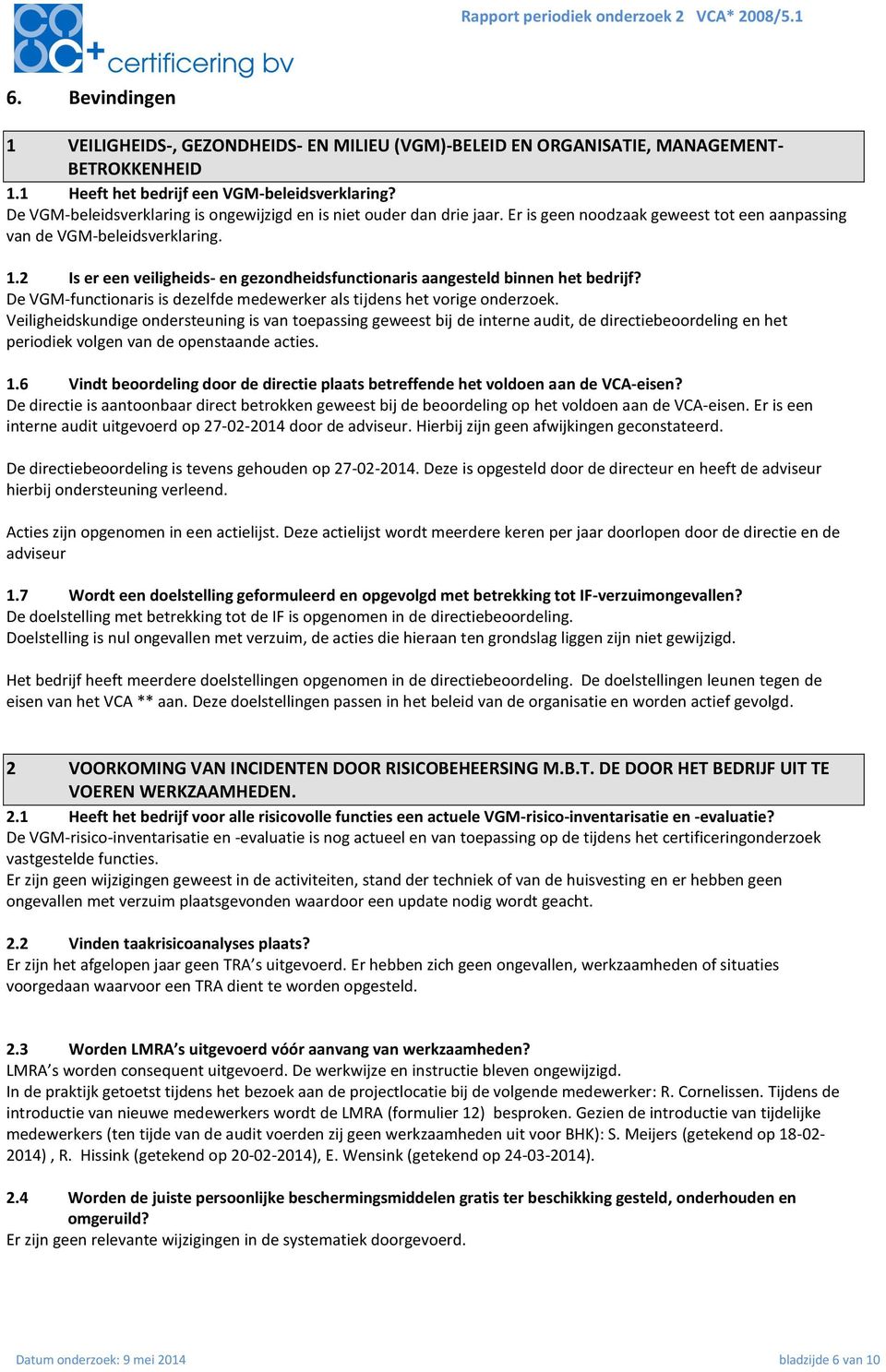 2 Is er een veiligheids- en gezondheidsfunctionaris aangesteld binnen het bedrijf? De VGM-functionaris is dezelfde medewerker als tijdens het vorige onderzoek.