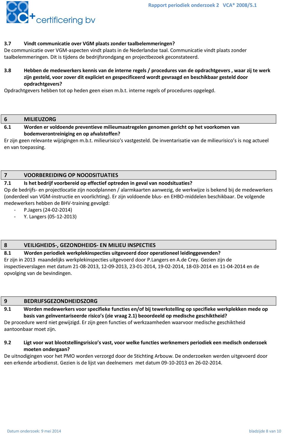 8 Hebben de medewerkers kennis van de interne regels / procedures van de opdrachtgevers, waar zij te werk zijn gesteld, voor zover dit expliciet en gespecificeerd wordt gevraagd en beschikbaar