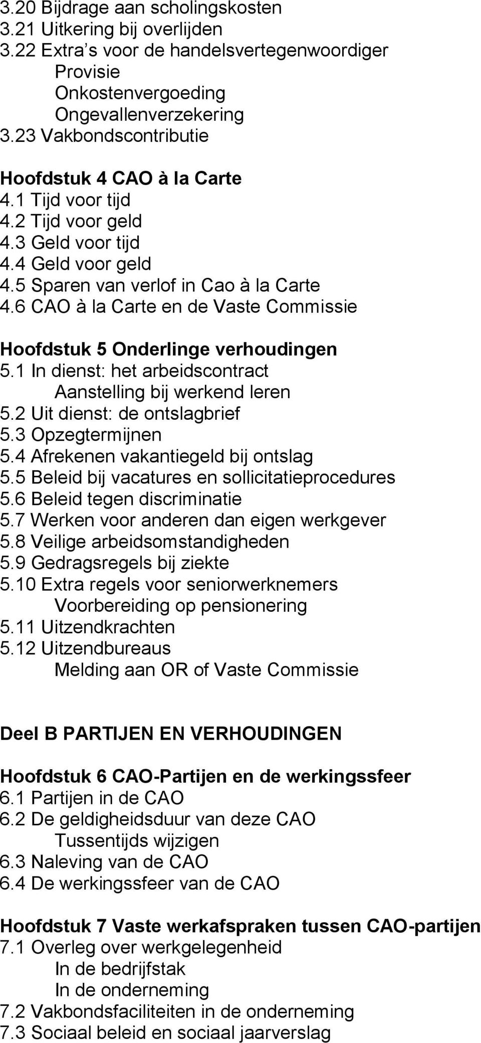 6 CAO à la Carte en de Vaste Commissie Hoofdstuk 5 Onderlinge verhoudingen 5.1 In dienst: het arbeidscontract Aanstelling bij werkend leren 5.2 Uit dienst: de ontslagbrief 5.3 Opzegtermijnen 5.