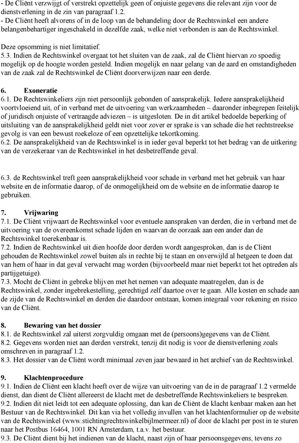 Deze opsomming is niet limitatief. 5.3. Indien de Rechtswinkel overgaat tot het sluiten van de zaak, zal de Cliënt hiervan zo spoedig mogelijk op de hoogte worden gesteld.