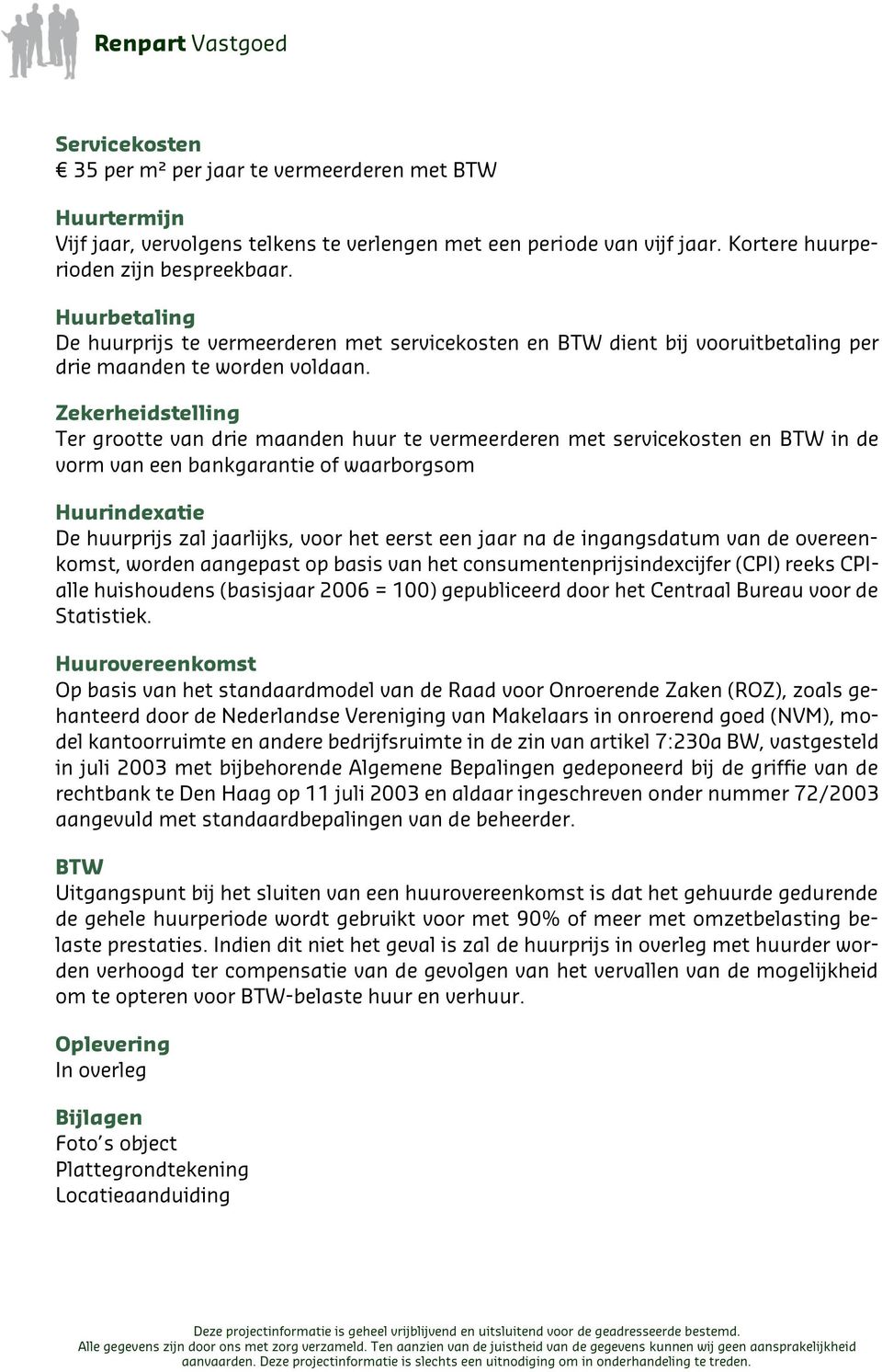 Zekerheidstelling Ter grootte van drie maanden huur te vermeerderen met servicekosten en BTW in de vorm van een bankgarantie of waarborgsom Huurindexatie De huurprijs zal jaarlijks, voor het eerst