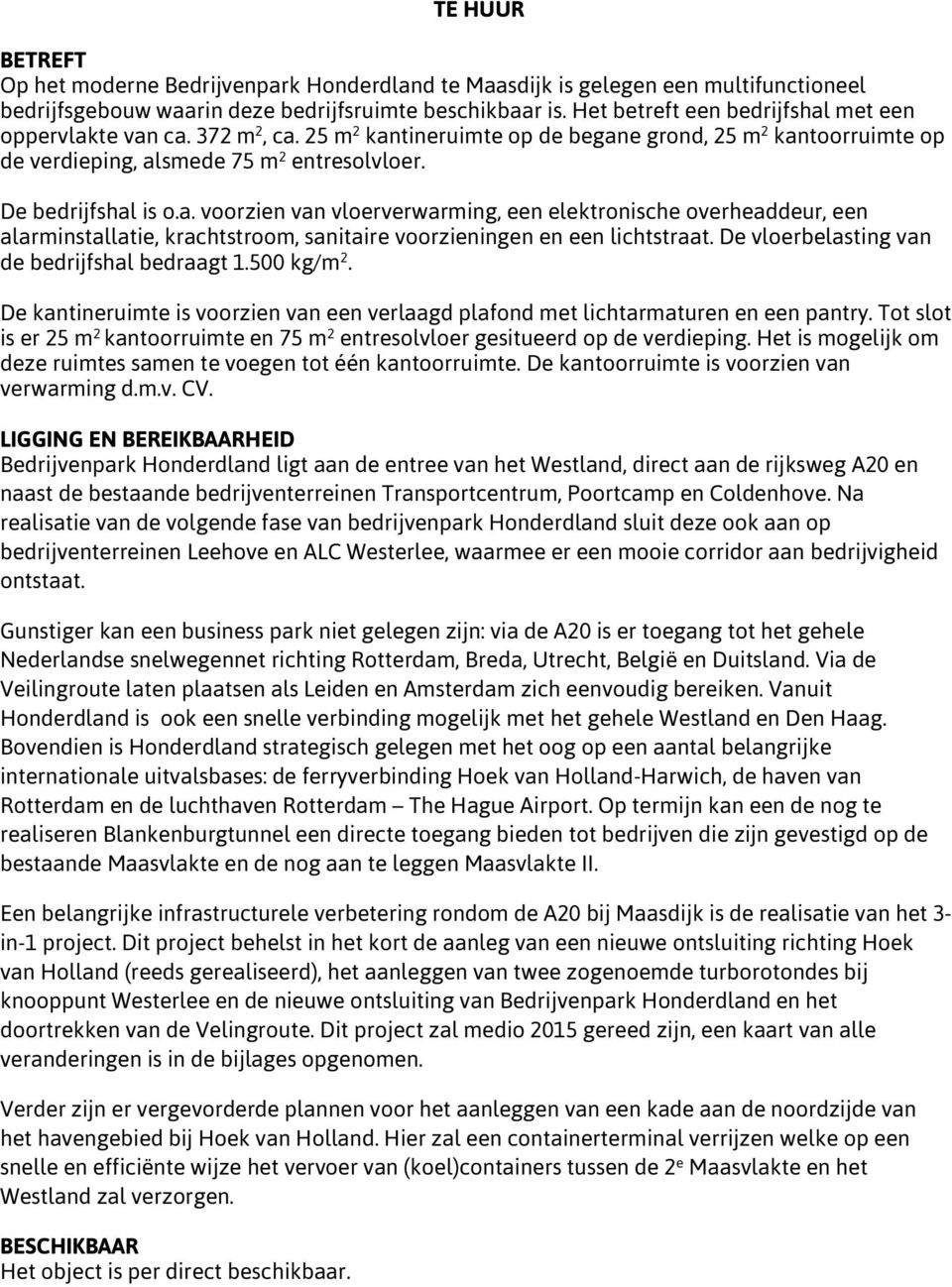 a. voorzien van vloerverwarming, een elektronische overheaddeur, een alarminstallatie, krachtstroom, sanitaire voorzieningen en een lichtstraat. De vloerbelasting van de bedrijfshal bedraagt 1.