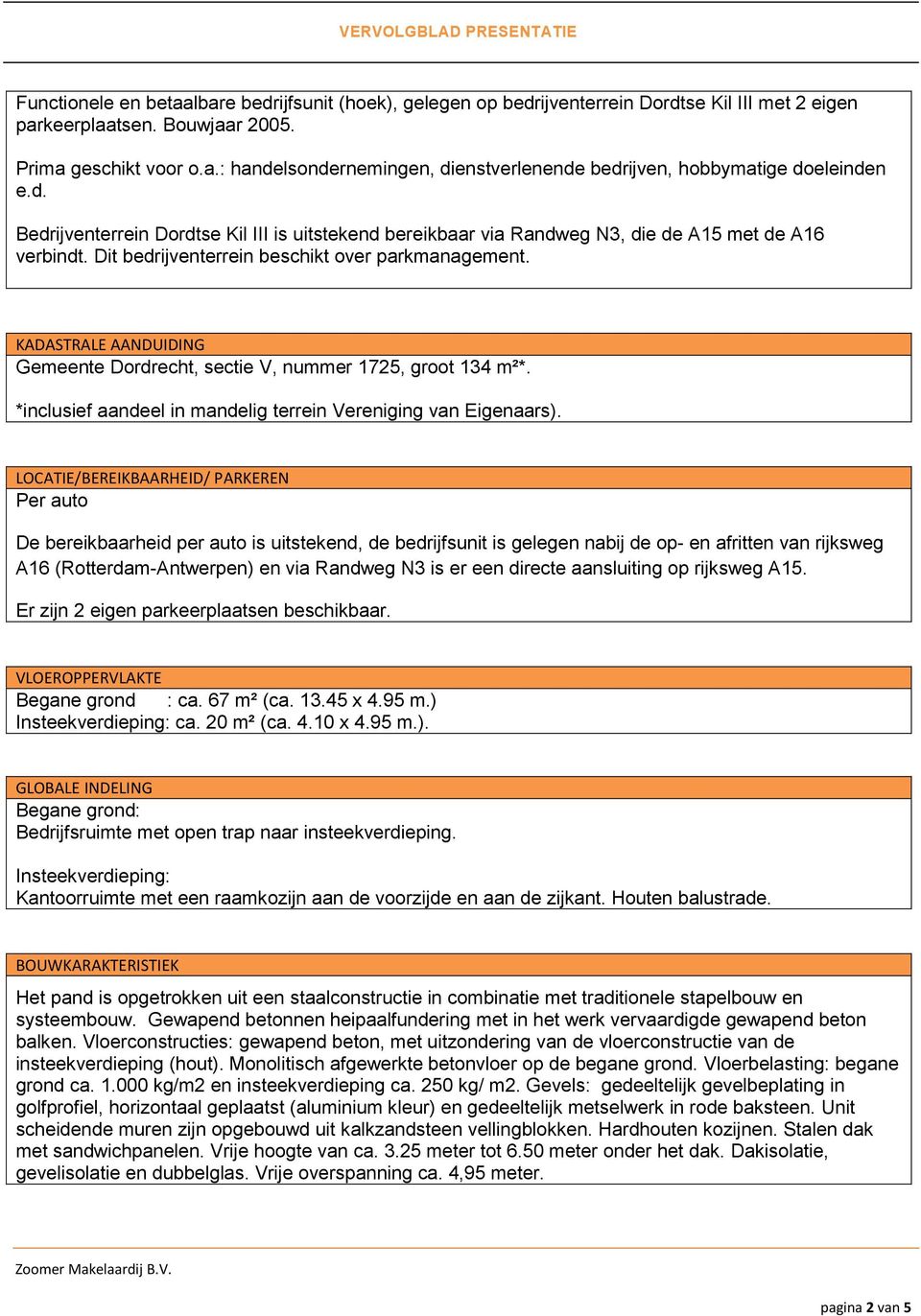 KADASTRALE AANDUIDING Gemeente Dordrecht, sectie V, nummer 1725, groot 134 m²*. *inclusief aandeel in mandelig terrein Vereniging van Eigenaars).