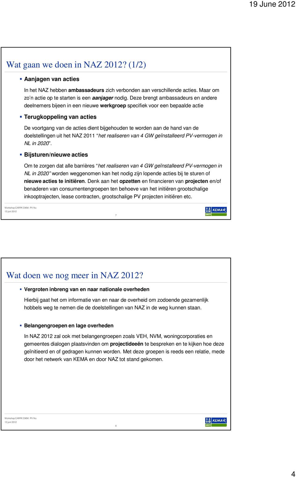 hand van de doelstellingen uit het NAZ 2011 het realiseren van 4 GW geïnstalleerd PV-vermogen in NL in 2020.