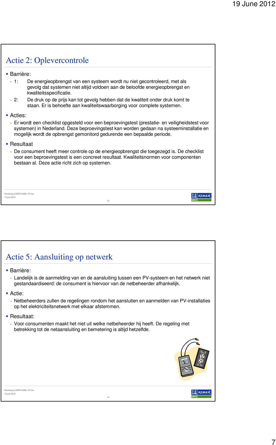 Acties: - Er wordt een checklist opgesteld voor een beproevingstest (prestatie- en veiligheidstest voor systemen) in Nederland.