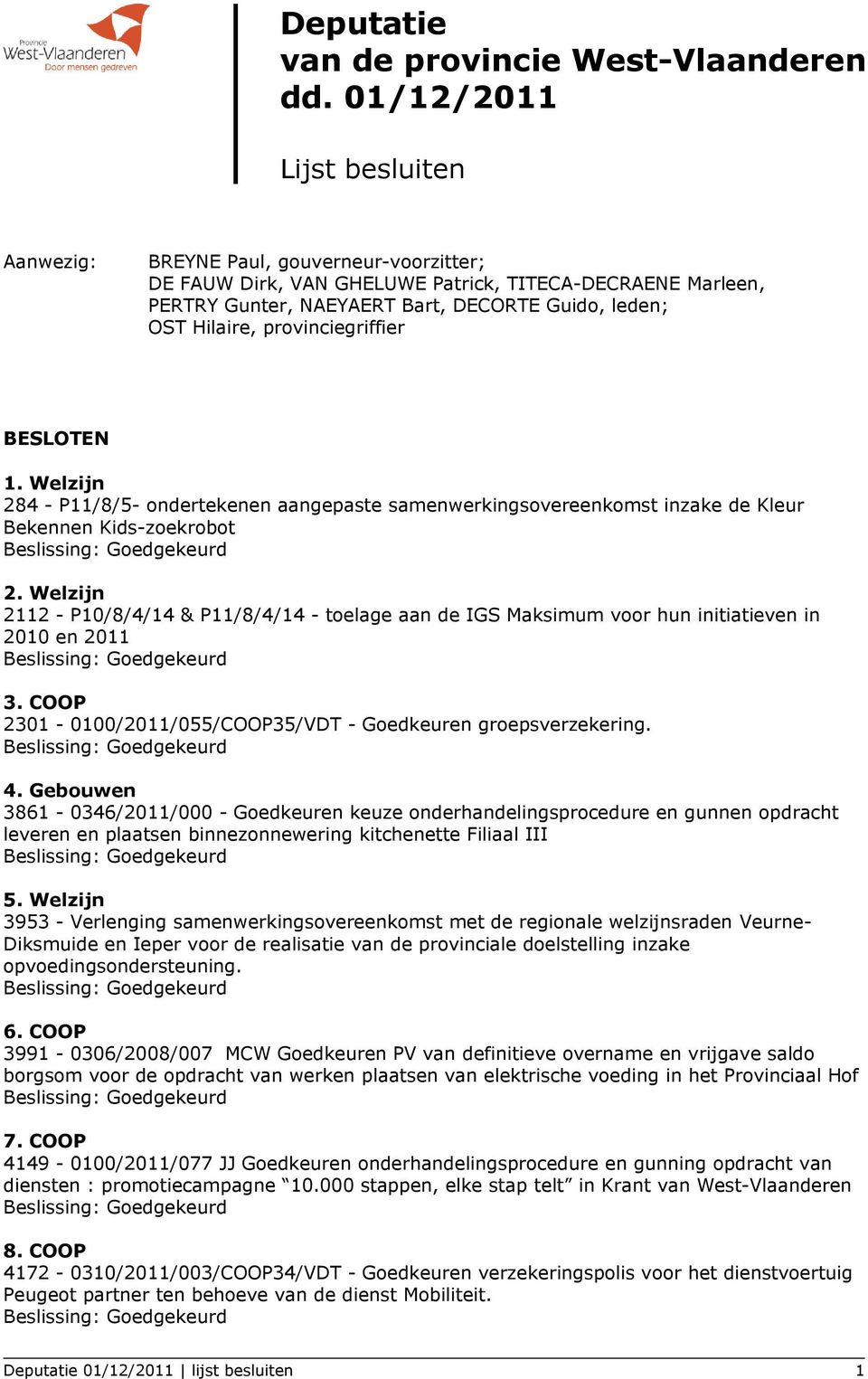 provinciegriffier BESLOTEN 1. Welzijn 284 - P11/8/5- ondertekenen aangepaste samenwerkingsovereenkomst inzake de Kleur Bekennen Kids-zoekrobot 2.