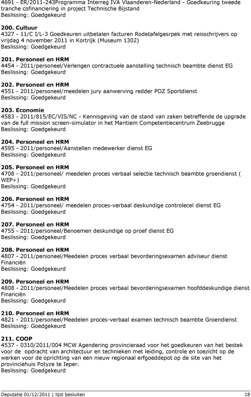 Personeel en HRM 4454-2011/personeel/Verlengen contractuele aanstelling technisch beambte dienst EG 202. Personeel en HRM 4551-2011/personeel/meedelen jury aanwerving redder POZ Sportdienst 203.