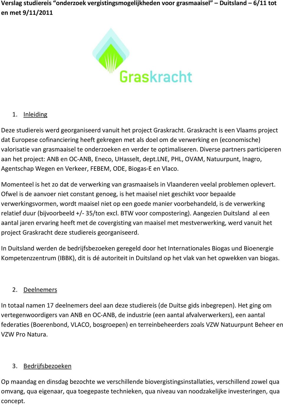 Diverse partners participeren aan het project: ANB en OC-ANB, Eneco, UHasselt, dept.lne, PHL, OVAM, Natuurpunt, Inagro, Agentschap Wegen en Verkeer, FEBEM, ODE, Biogas-E en Vlaco.