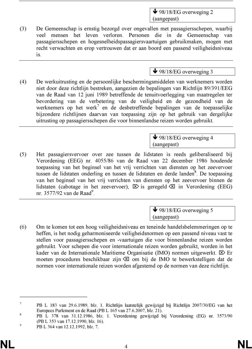 98/18/EG overweging 3 (4) De werkuitrusting en de persoonlĳke beschermingsmiddelen van werknemers worden niet door deze richtlĳn bestreken, aangezien de bepalingen van Richtlĳn 89/391/EEG van de Raad