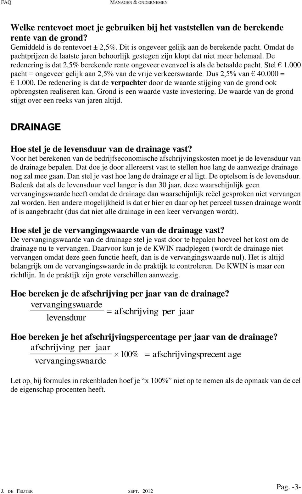 000 pacht = ongeveer gelijk aan 2,5% van de vrije verkeerswaarde. Dus 2,5% van 40.000 = 1.000. De redenering is dat de verpachter door de waarde stijging van de grond ook opbrengsten realiseren kan.