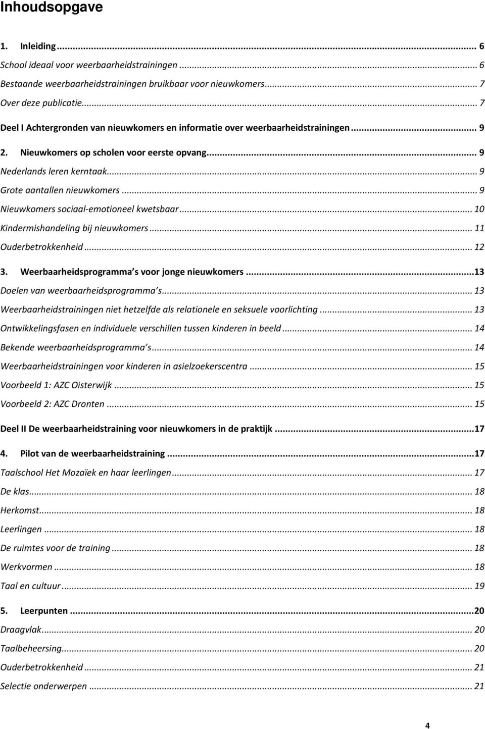 .. 9 Nieuwkomers sociaal-emotioneel kwetsbaar... 10 Kindermishandeling bij nieuwkomers... 11 Ouderbetrokkenheid... 12 3. Weerbaarheidsprogramma s voor jonge nieuwkomers.