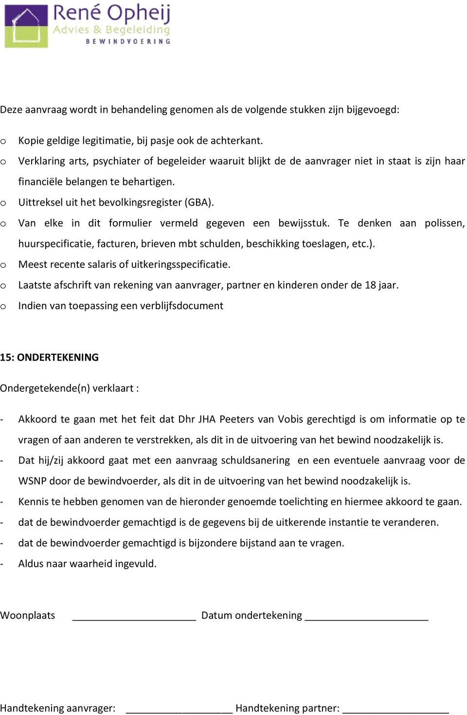 Van elke in dit formulier vermeld gegeven een bewijsstuk. Te denken aan polissen, huurspecificatie, facturen, brieven mbt schulden, beschikking toeslagen, etc.).