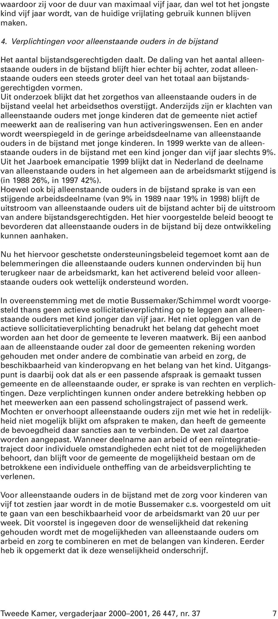 De daling van het aantal alleenstaande ouders in de bijstand blijft hier echter bij achter, zodat alleenstaande ouders een steeds groter deel van het totaal aan bijstandsgerechtigden vormen.