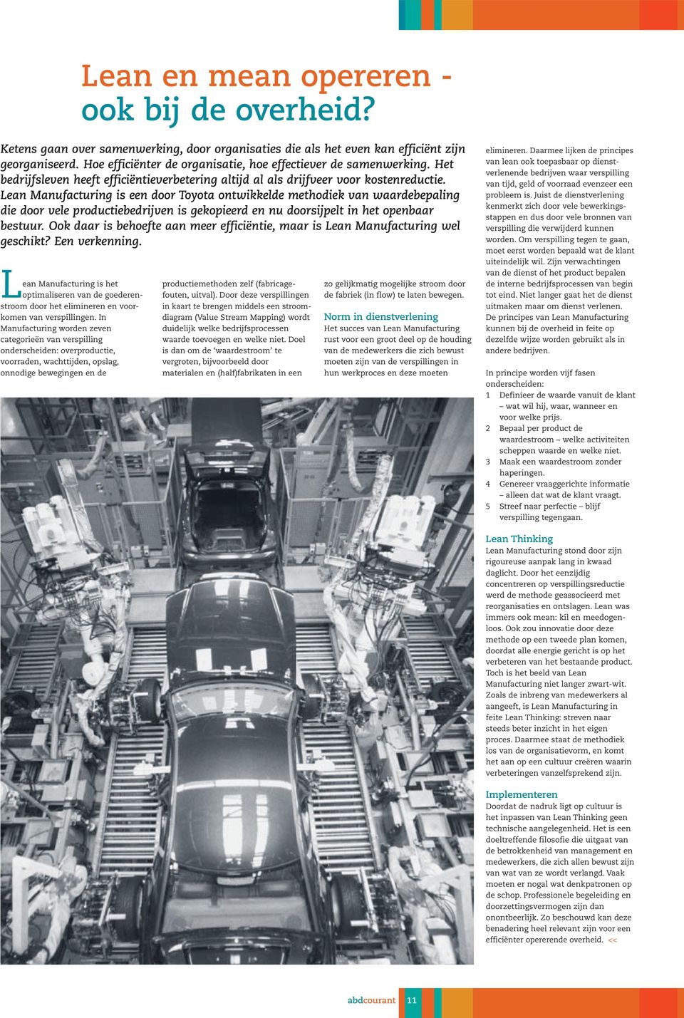 Lean Manufacturing is een door Toyota ontwikkelde methodiek van waardebepaling die door vele productiebedrijven is gekopieerd en nu doorsijpelt in het openbaar bestuur.