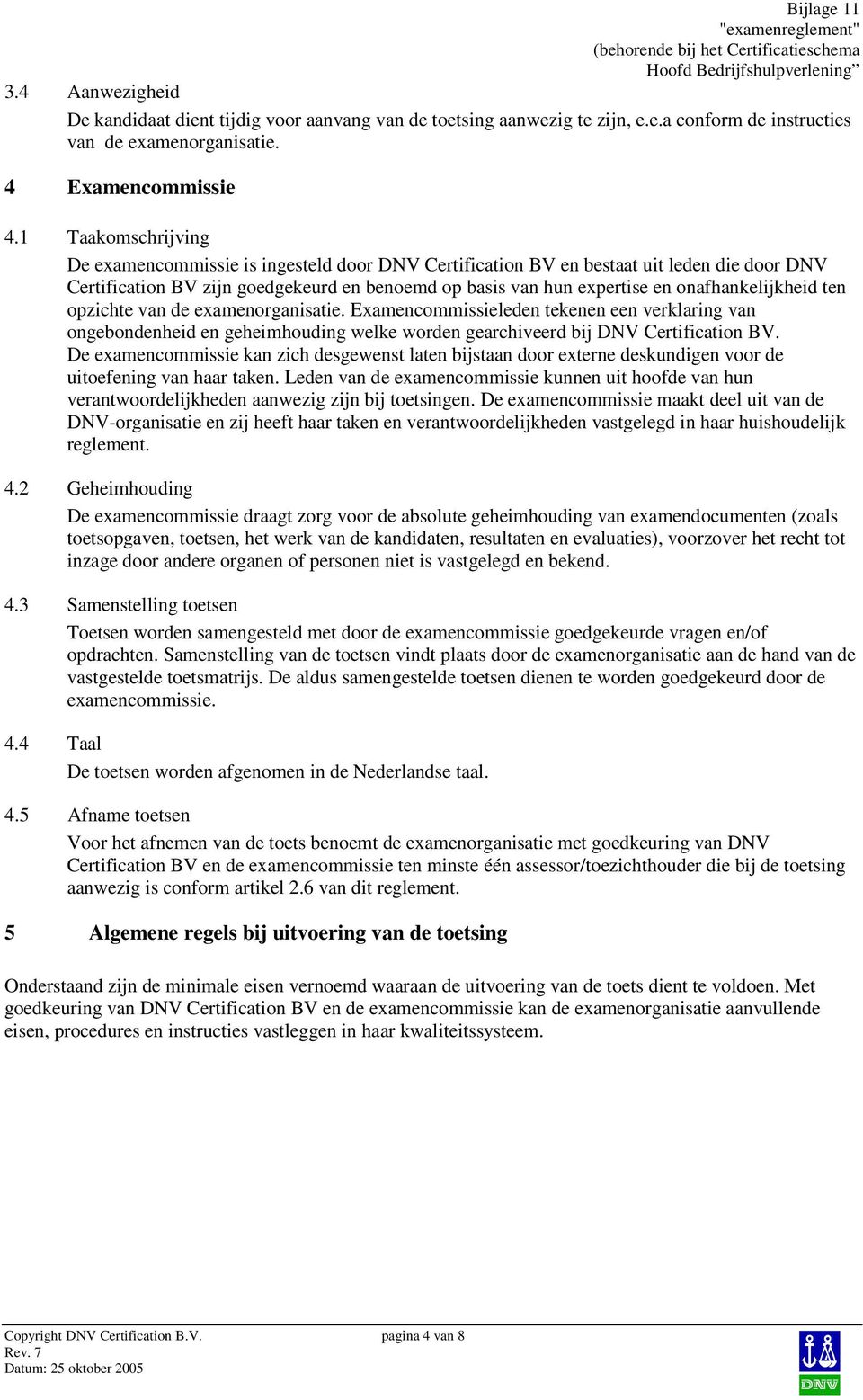 onafhankelijkheid ten opzichte van de examenorganisatie. Examencommissieleden tekenen een verklaring van ongebondenheid en geheimhouding welke worden gearchiveerd bij DNV Certification BV.