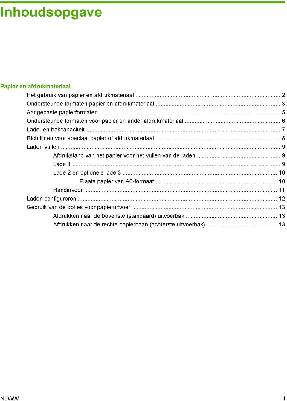 .. 9 Afdrukstand van het papier voor het vullen van de laden... 9 Lade 1... 9 Lade 2 en optionele lade 3... 10 Plaats papier van A6-formaat... 10 Handinvoer.