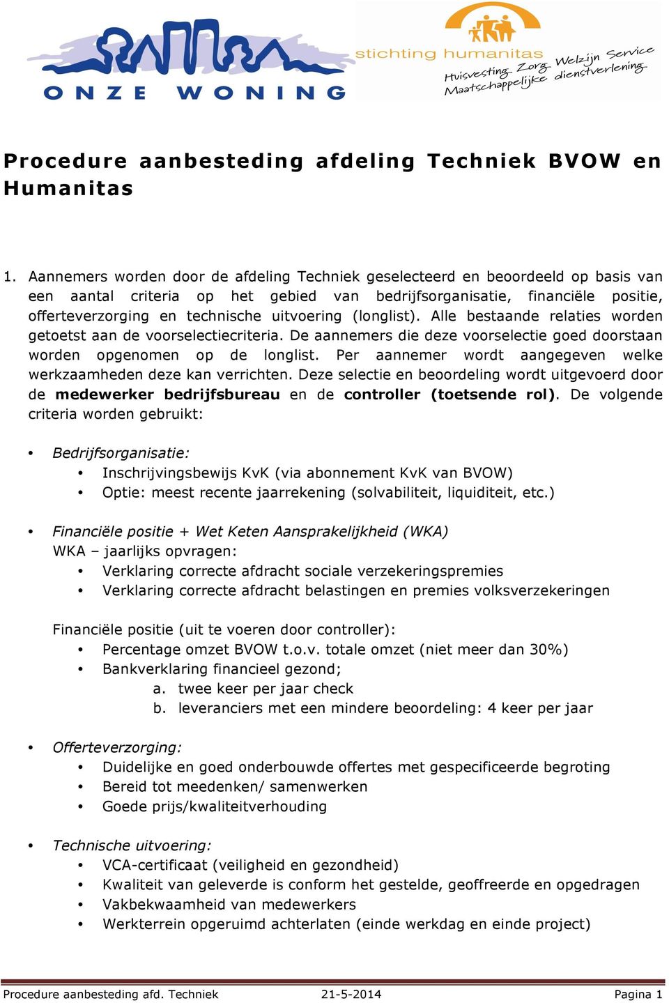 uitvoering (longlist). Alle bestaande relaties worden getoetst aan de voorselectiecriteria. De aannemers die deze voorselectie goed doorstaan worden opgenomen op de longlist.