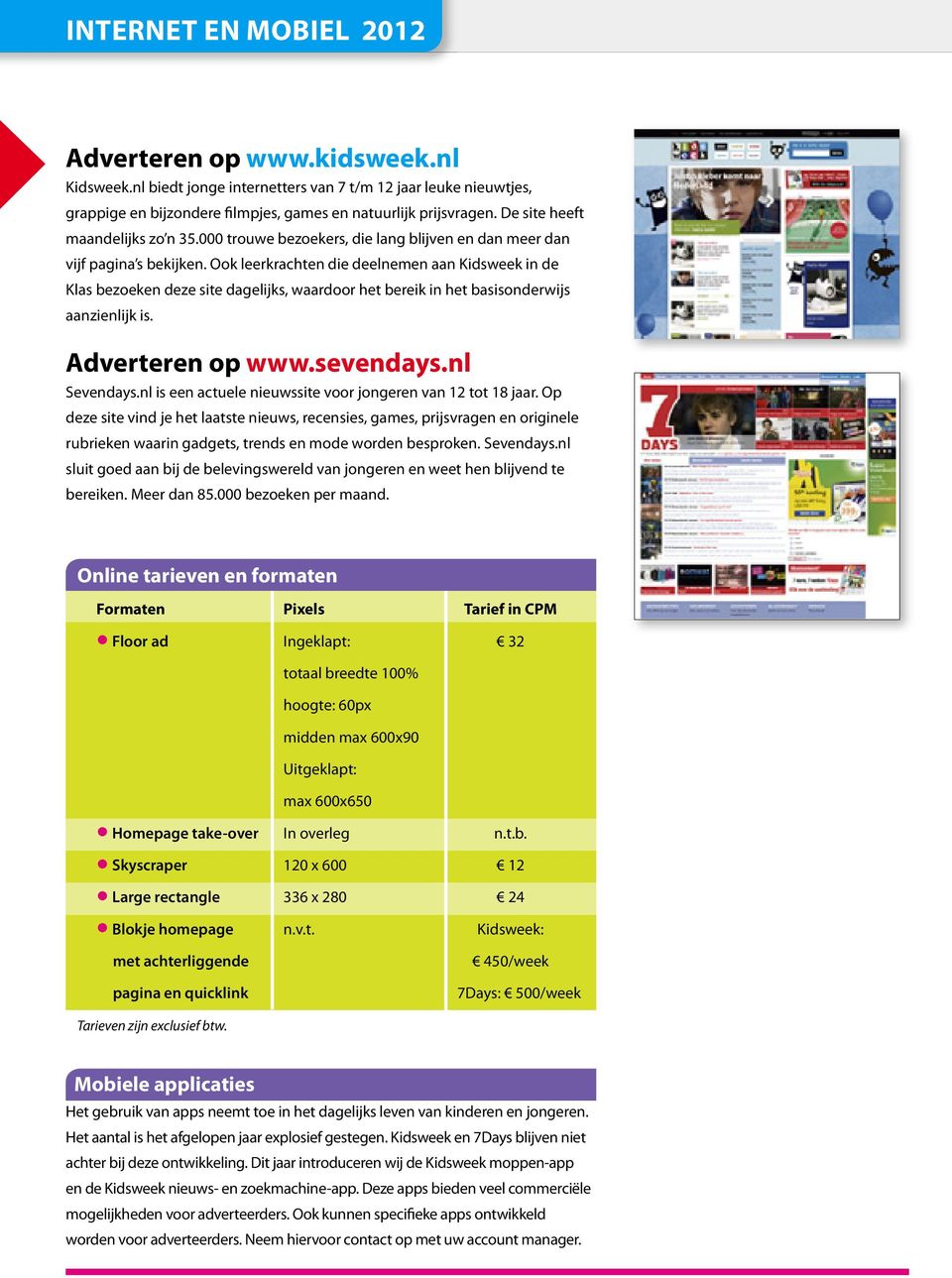 Ook leerkrachten die deelnemen aan Kidsweek in de Klas bezoeken deze site dagelijks, waardoor het bereik in het basisonderwijs aanzienlijk is. Adverteren op www.sevendays.nl Sevendays.