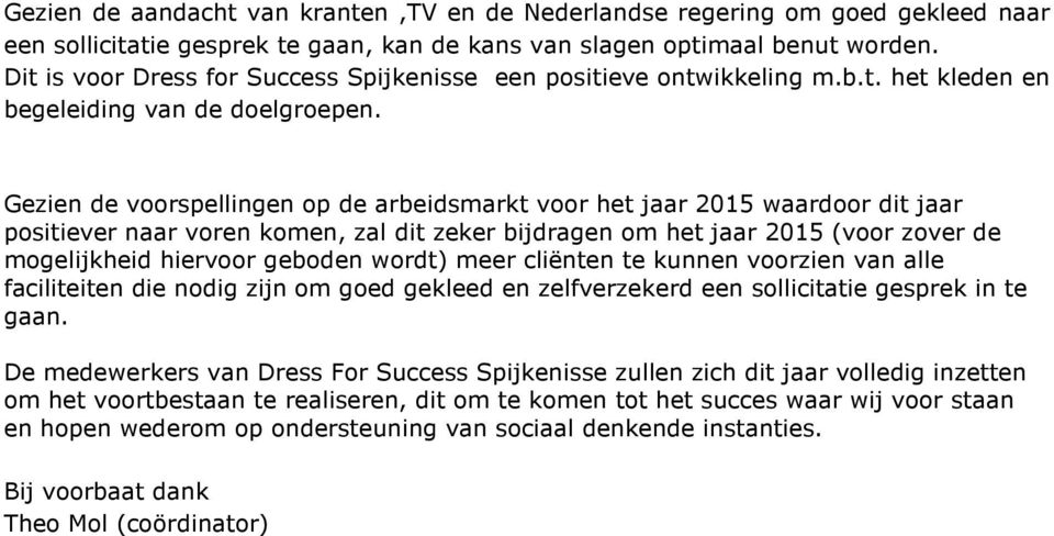 Gezien de voorspellingen op de arbeidsmarkt voor het jaar 2015 waardoor dit jaar positiever naar voren komen, zal dit zeker bijdragen om het jaar 2015 (voor zover de mogelijkheid hiervoor geboden