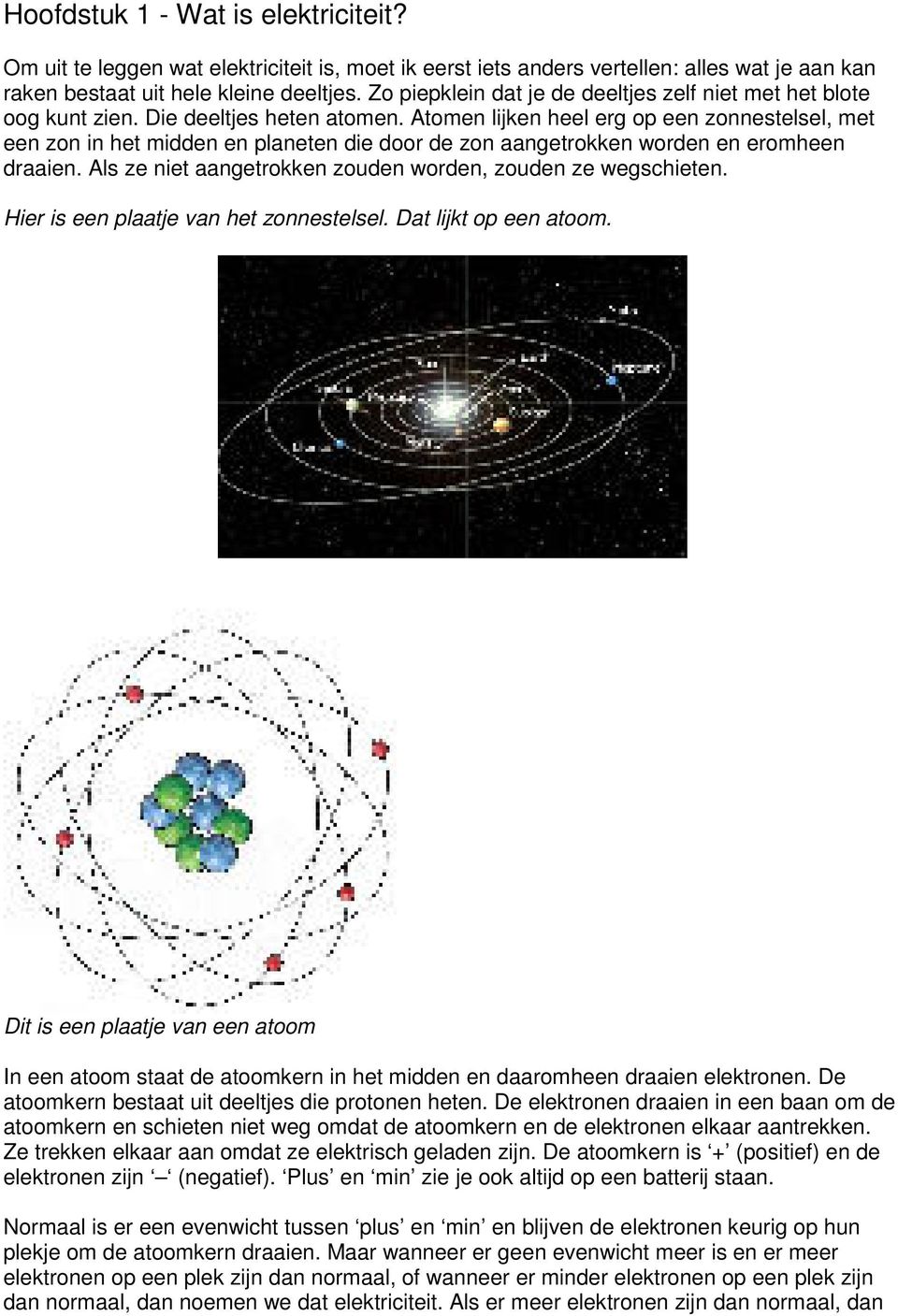 Atomen lijken heel erg op een zonnestelsel, met een zon in het midden en planeten die door de zon aangetrokken worden en eromheen draaien.