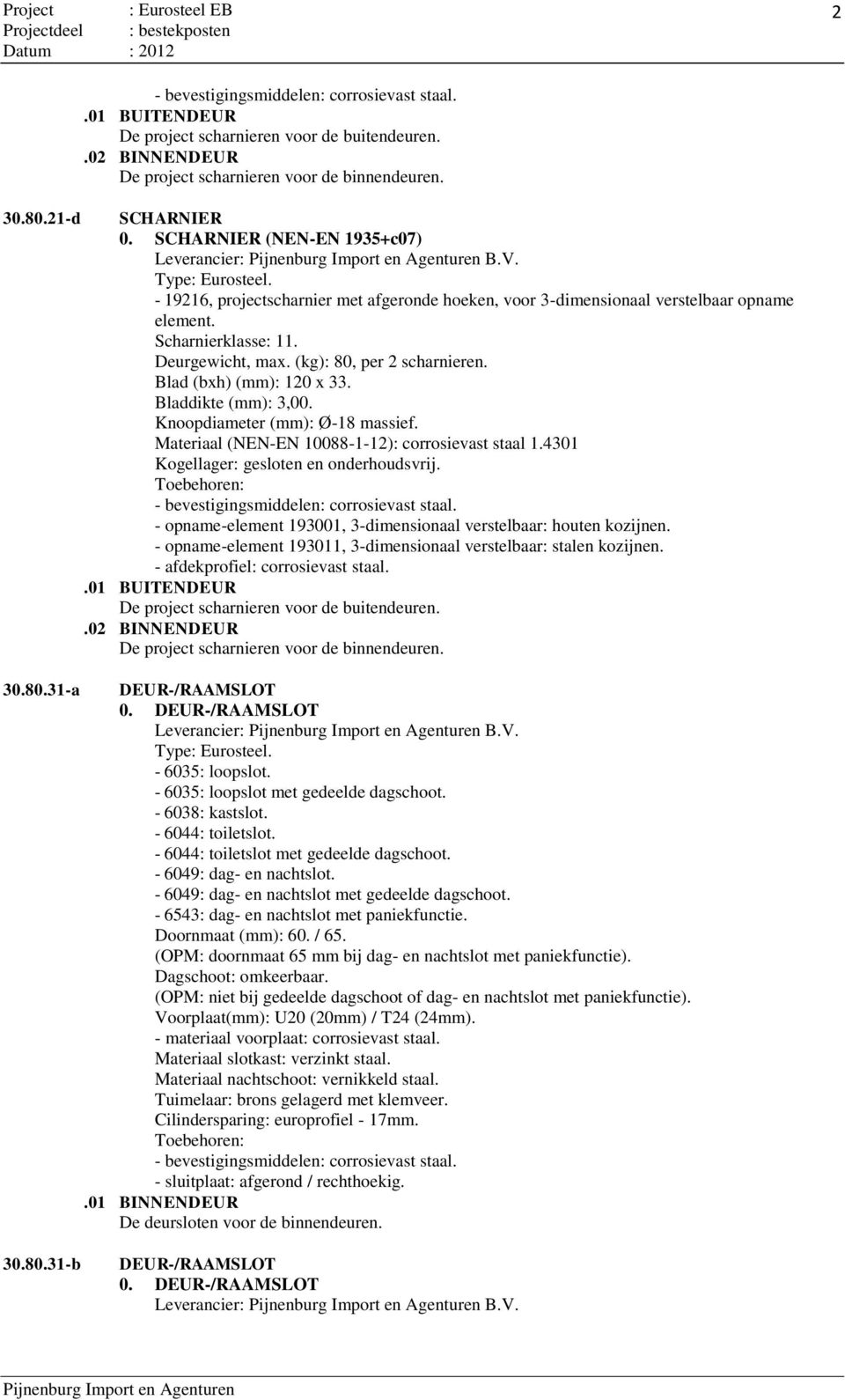 Blad (bxh) (mm): 120 x 33. Knoopdiameter (mm): Ø-18 massief. Kogellager: gesloten en onderhoudsvrij. - opname-element 193001, 3-dimensionaal verstelbaar: houten kozijnen.