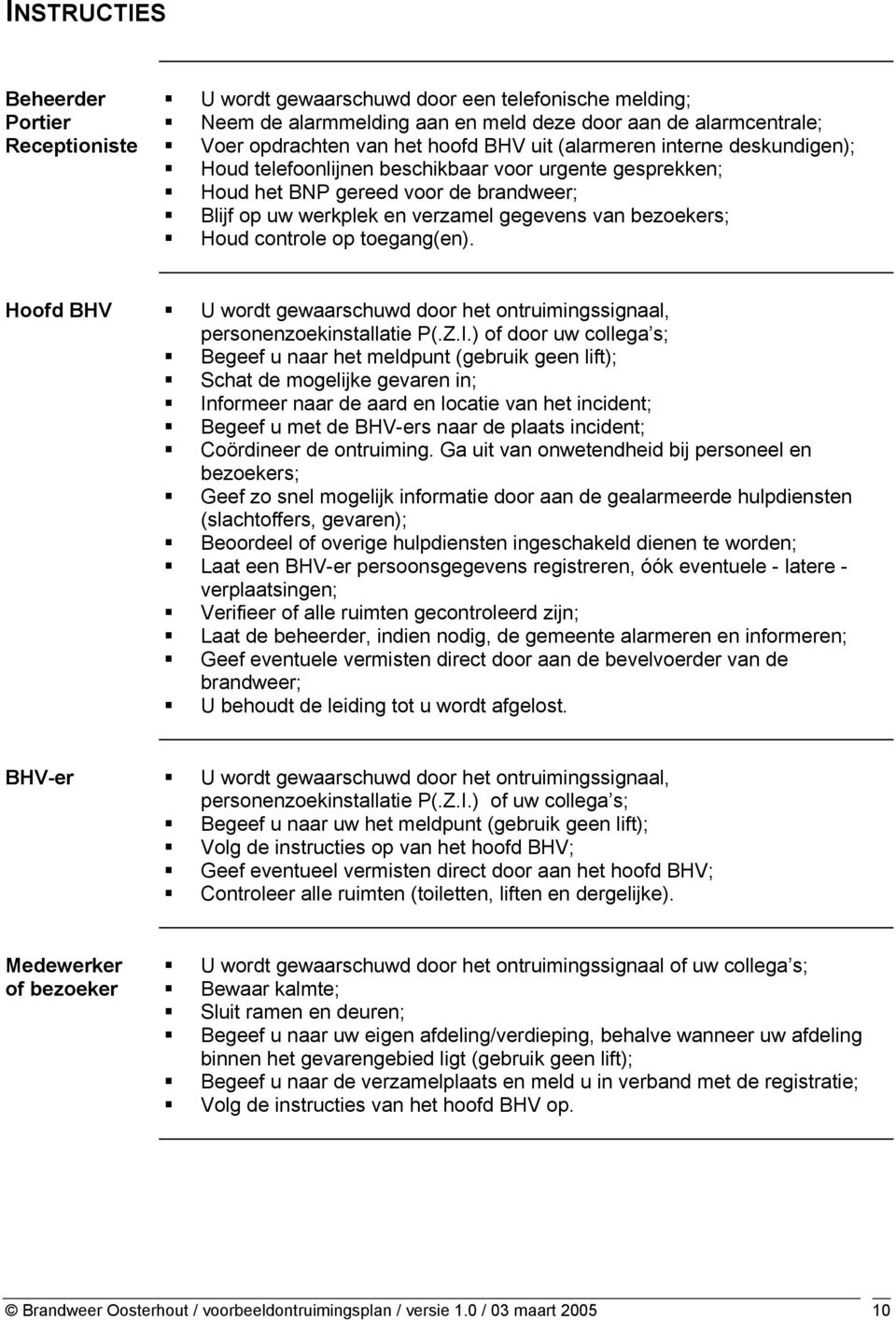 op toegang(en). Hoofd BHV U wordt gewaarschuwd door het ontruimingssignaal, personenzoekinstallatie P(.Z.I.