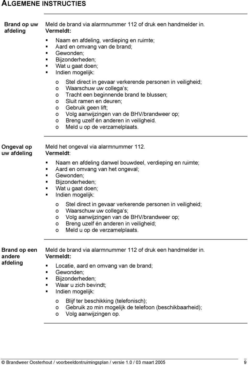 Waarschuw uw collega s; o Tracht een beginnende brand te blussen; o Sluit ramen en deuren; o Gebruik geen lift; o Volg aanwijzingen van de BHV/brandweer op; o Breng uzelf én anderen in veiligheid.