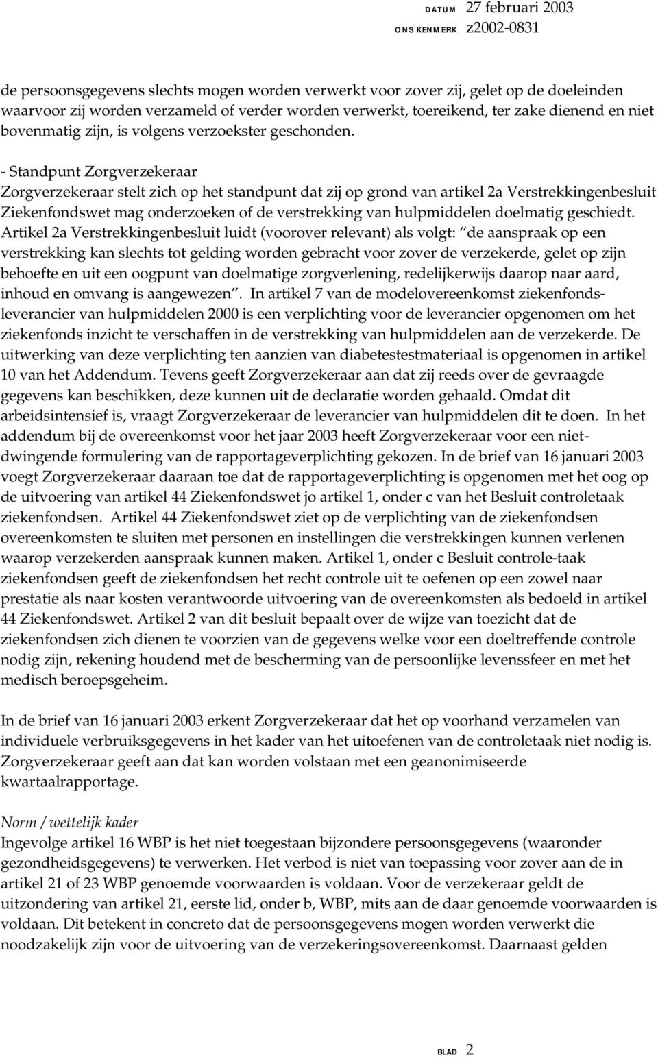 - Standpunt Zorgverzekeraar Zorgverzekeraar stelt zich op het standpunt dat zij op grond van artikel 2a Verstrekkingenbesluit Ziekenfondswet mag onderzoeken of de verstrekking van hulpmiddelen